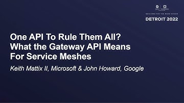 One API To Rule Them All? What the Gateway API Means For Service Meshes - Keith Mattix & John Howard