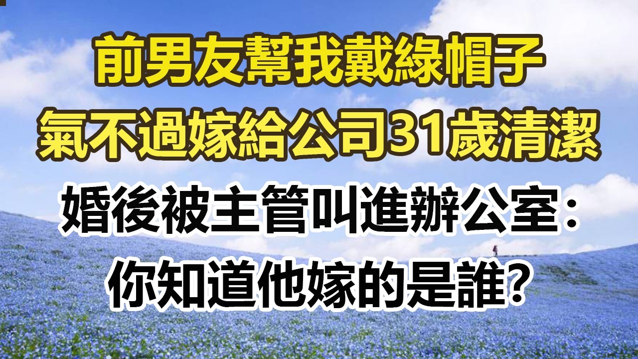 前男友幫我戴綠帽子，氣不過嫁給公司31歲清潔，婚後被主管叫進辦公室：，你知道他嫁的是誰？#幸福敲門 #為人處世 #生活經驗 #情感故事