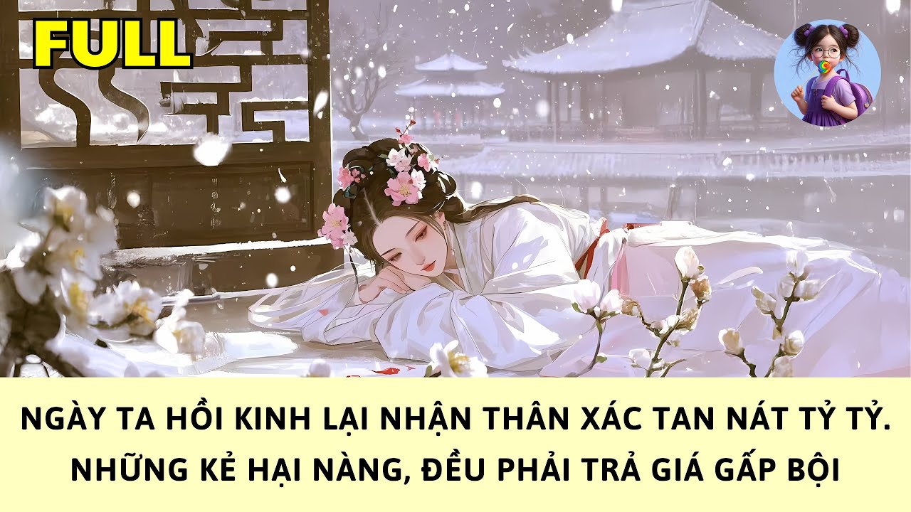 [FULL] NGÀY TA HỒI KINH LẠI NHẬN THÂN XÁC TAN NÁT TỶ TỶ. NHỮNG KẺ HẠI NÀNG, ĐỀU PHẢI TRẢ GIÁ GẤP BỘI