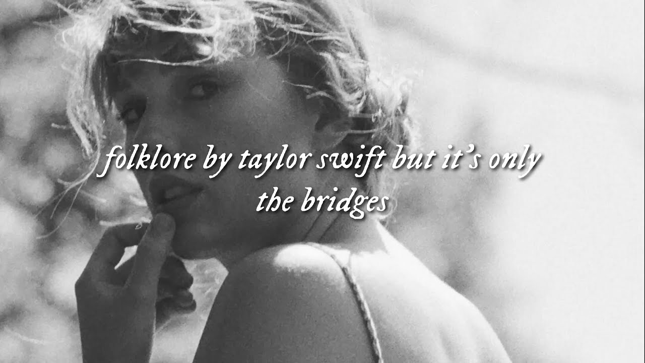 folklore by taylor swift but it’s only the bridges