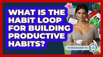 What Is The Habit Loop For Building Productive Habits? - The Time Management Pro