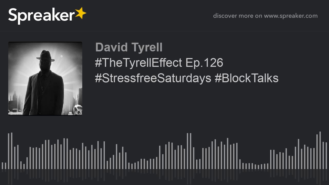 #TheTyrellEffect Ep.126 #StressfreeSaturdays #BlockTalks #TheTyrellEffect Ep.126 #StressfreeSaturdays #BlockTalks
