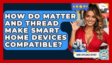 How Do Matter And Thread Make Smart Home Devices Compatible? - Home Appliance Report