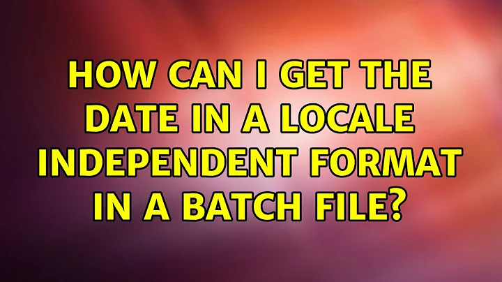 How can I get the date in a locale independent format in a batch file? (2 Solutions!!)