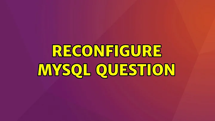 Ubuntu: reconfigure mysql question