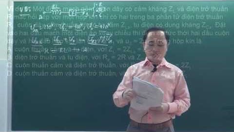 VẬT LÍ 12 _ĐIỆN XOAY CHIỀU CHỦ ĐỀ 3_MẠCH R,L,C NỐI TIẾP.30.Cấu trúc mạch,hộp kín,gt tức thời(T5)