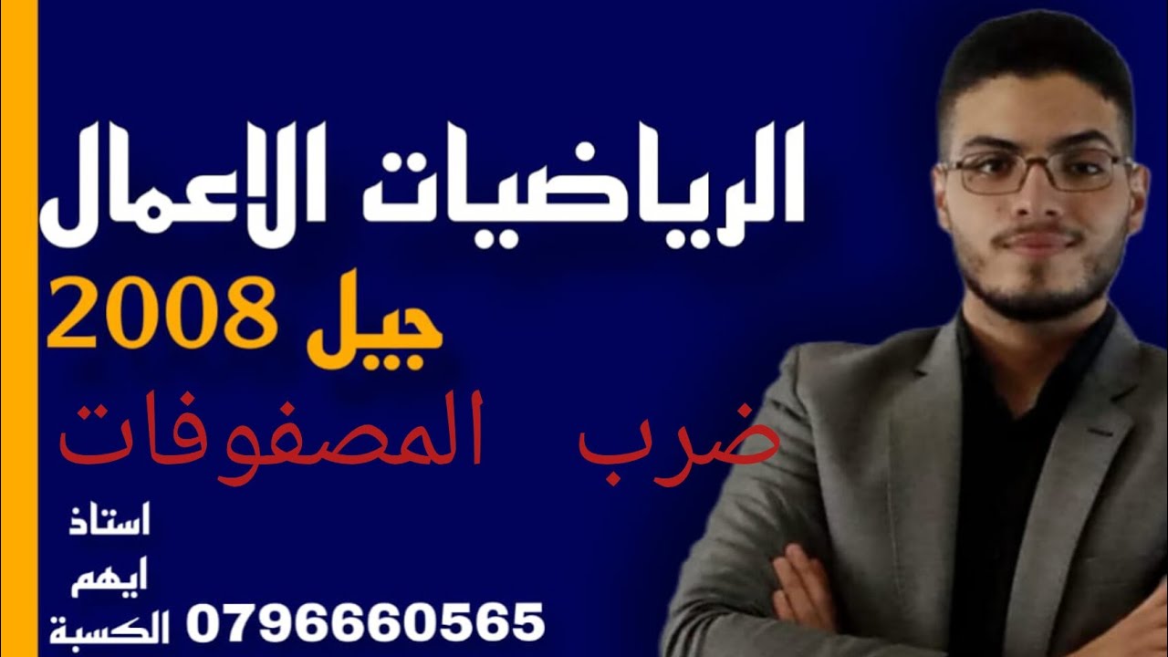 شرح الدرس الثالث كامل (ضرب المصفوفات) رياضيات الأعمال توجيهي 2008