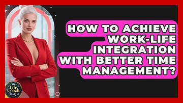 How To Achieve Work-life Integration With Better Time Management? - The Life Coach Expert