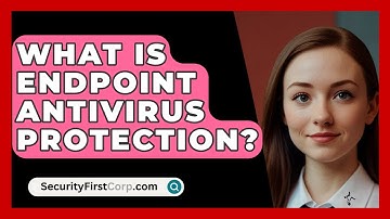 What Is Endpoint Antivirus Protection? - SecurityFirstCorp.com