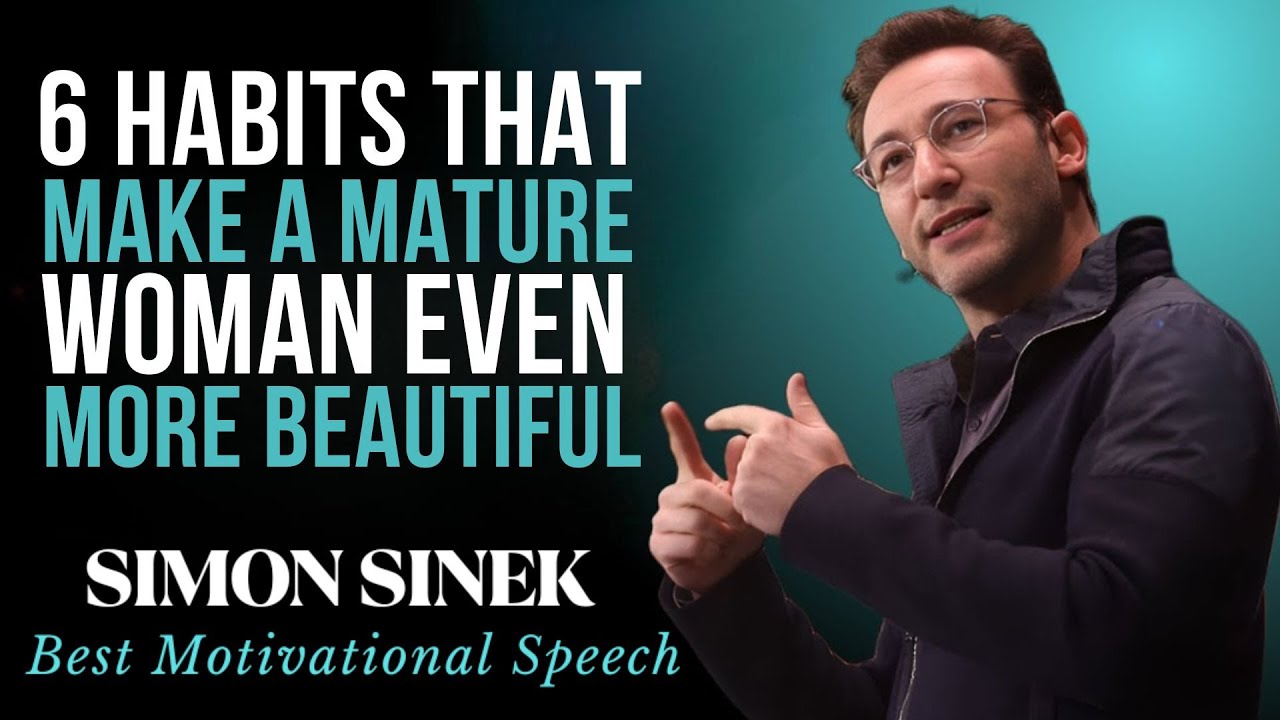 Why Mature Women With These 6 Habits Become Truly Unforgettable  Simon Sinek