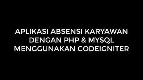 Aplikasi Rekap Absensi Karyawan dengan PHP dan MySQL Menggunakan Codeigniter