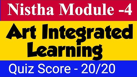 NISHTHA MODULE 4 QUIZ ANSWERS | ANSWER KEYS CBSE_G_SEC_C4_Art Integrated Learning