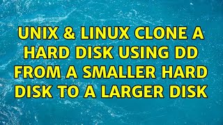 Unix & Linux: Clone a hard disk using DD from a smaller hard disk to a larger disk (3 Solutions!!)