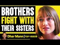 Brothers FIGHT With Their Sisters | Dhar Mann