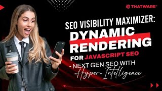 Boost Your SEO Visibility with Dynamic Rendering & Hyper-Intelligence SEO | Advanced SEO