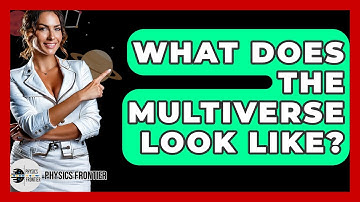 What Does The Multiverse Look Like? - Physics Frontier