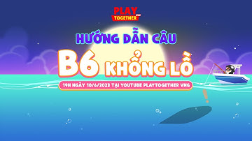 PLAY TOGETHER VNG | HƯỚNG DẪN CÂU B6 KHỔNG LỒ MỚI SIÊU HOT