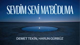 Demet Tekin, Harun Gürbüz - Sevdim Seni Mabûduma