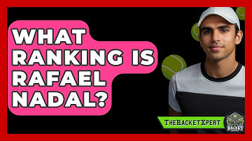 What Ranking Is Rafael Nadal? - The Racket Xpert
