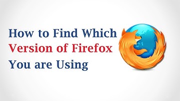 How to Find Which Version of Mozilla Firefox You Are Using