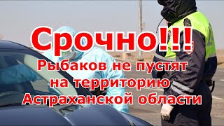 Срочно!!! Рыбаков не пустят этой весной на территорию Астраханской области!