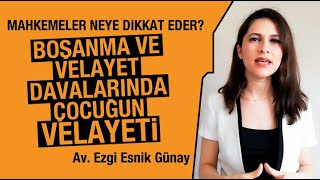 Boşanma Ve Velayet Davalarinda Çocuğun Velayeti̇ - Mahkeme Neye Dikkat Eder? Av Ezgi Esnik Günay