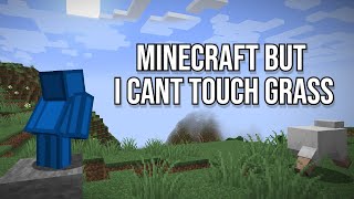 Minecraft But I Cant Touch Grass