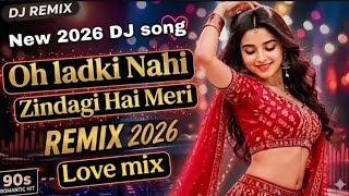 Oh ladki Nahin jindagi Hai Meri new 2026 romantic 💘 DJ Remix Song non stop