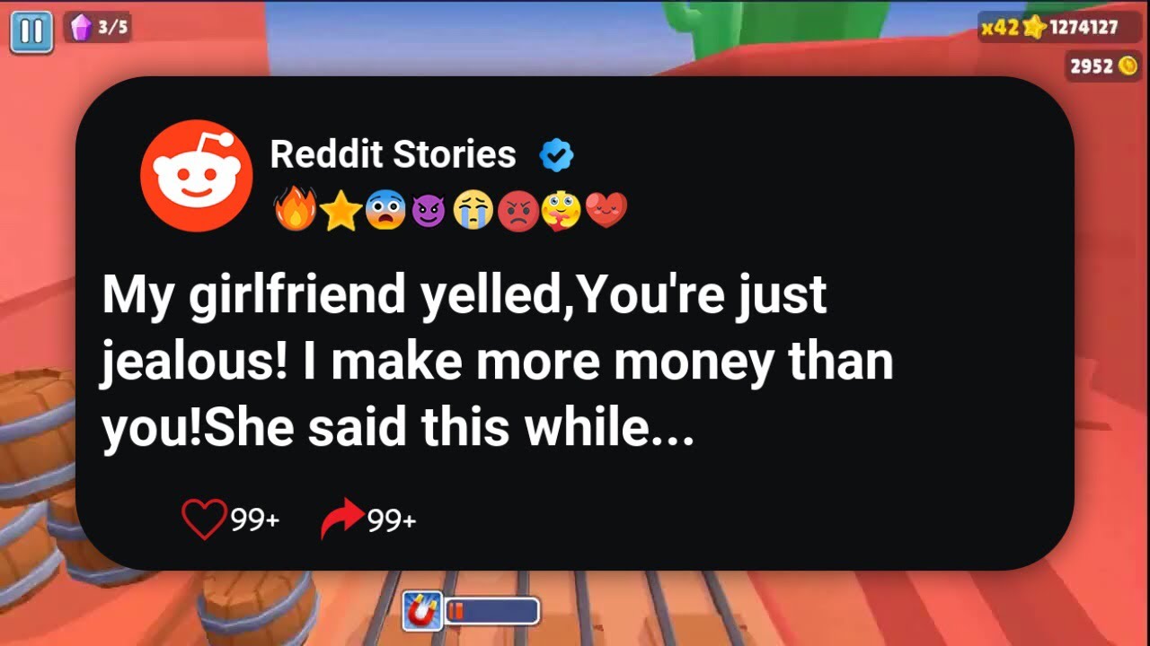 My girlfriend yelled,You're just jealous! I make more money than you!She said this while #reddit 
