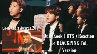 Jungkook ( BTS ) Reaction to BLACKPINK Full Ver | Gaon Chart Awards 2017