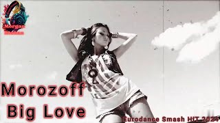Morozoff - Big Love ✨Eurodance Smash Hit 2024✨