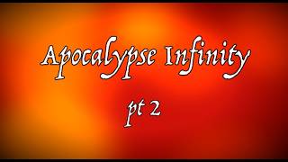 Apocalypse Infinity: pt 2 of 3