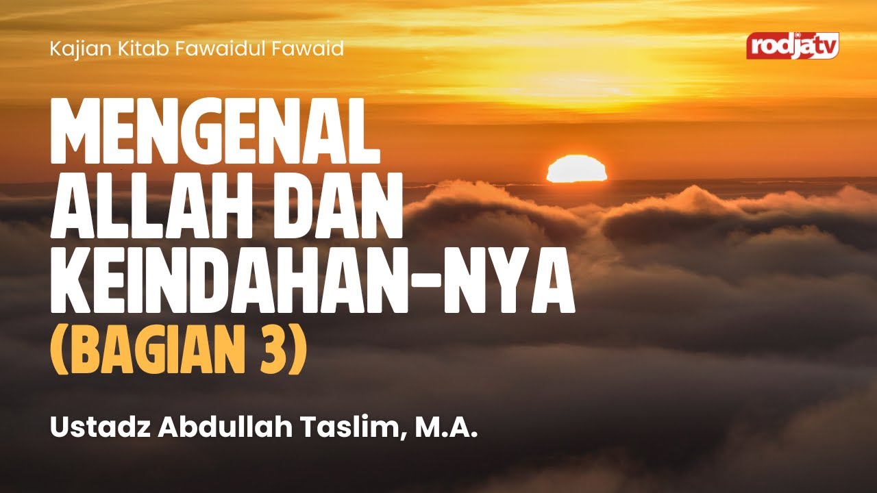 Fawaidul Fawaid: Mengenal Allah dan Keindahan Nya bag 3 - Ustadz Abdullah Taslim, MA