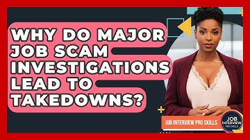 Why Do Major Job Scam Investigations Lead To Takedowns? - Job Interview Pro Skills