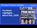 Fox News Highlights - March 6th, 2026 | FOX News Primetime Highlights