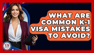 What Are Common K-1 Visa Mistakes To Avoid? - US Citizenship Immigration Guide