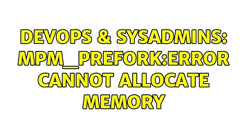 DevOps & SysAdmins: mpm_prefork:error Cannot allocate memory (3 Solutions!!)