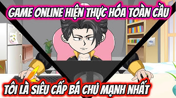 Game Online Hiện Thực Hóa Toàn Cầu Tôi Là Siêu Cấp Bá Chủ Mạnh Nhất | HH VietSub