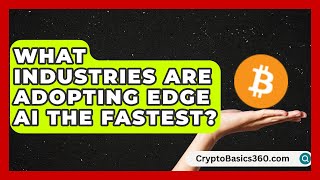 What Industries Are Adopting Edge AI the Fastest? | AI and Machine Learning Explained News