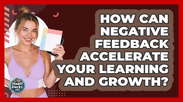 How Can Negative Feedback Accelerate Your Learning And Growth? - Habit Hacks Hub