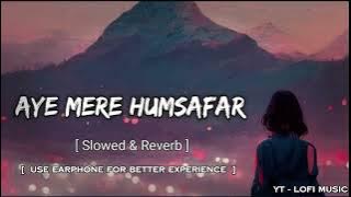 Aye Mere Humsafar Lofi Song [ Old Hindi Slowed X Reverb Song]