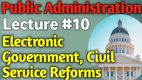 Public Administration | Lecture #10 - Electronic Government and Civil Service Reforms for CSS UPSC