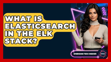 What Is Elasticsearch In The ELK Stack? - Emerging Tech Insider