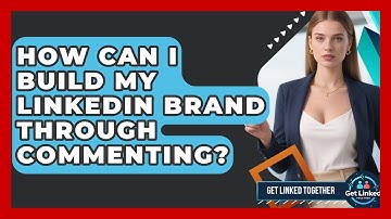How Can I Build My LinkedIn Brand Through Commenting? - Get Linked Together