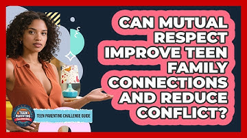Can Mutual Respect Improve Teen Family Connections And Reduce Conflict?