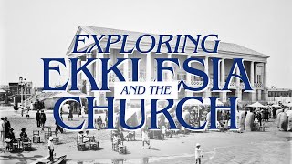 Exploring Ekklesia and the Church
