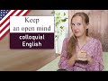 Keep an open mind - colloquial English, English idioms