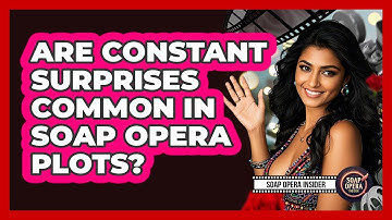 Are Constant Surprises Common In Soap Opera Plots?