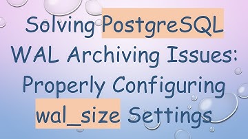 Solving PostgreSQL WAL Archiving Issues: Properly Configuring wal_size Settings