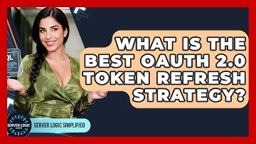 What Is The Best OAuth 2.0 Token Refresh Strategy? - Server Logic Simplified